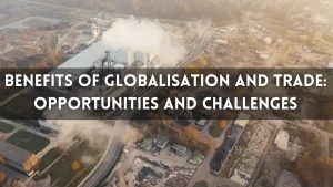 Read more about the article Benefits of Globalization and Trade: Opportunities and Challenges