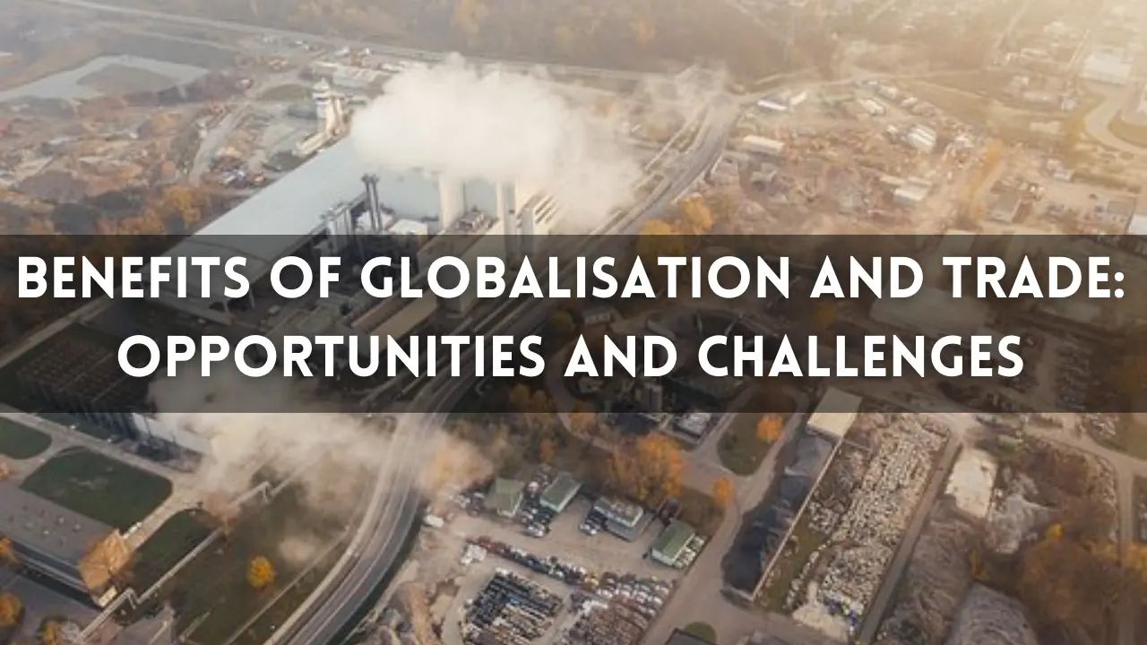 You are currently viewing Benefits of Globalization and Trade: Opportunities and Challenges
