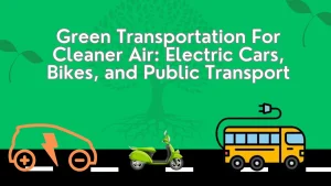 Read more about the article Green Transportation For Cleaner Air: Electric Cars, Bikes, and Public Transport