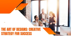 Read more about the article The Art of Designs: Creative Strategy For Success