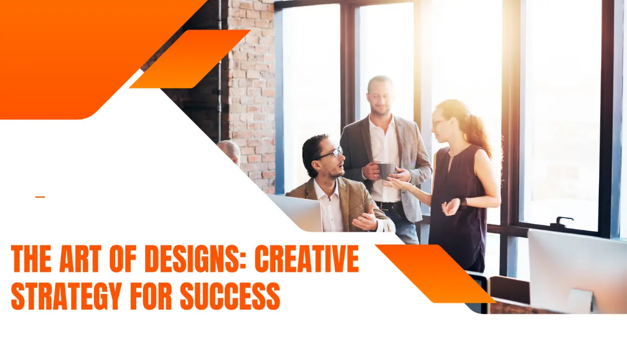 You are currently viewing The Art of Designs: Creative Strategy For Success