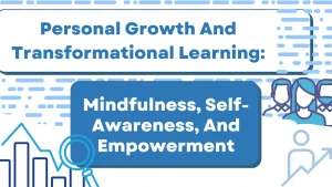 Read more about the article Personal Growth And Transformational Learning: Mindfulness, Self-Awareness, And Empowerment