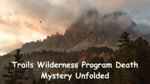 Read more about the article Trails Wilderness Program Death Mystery Unfolded